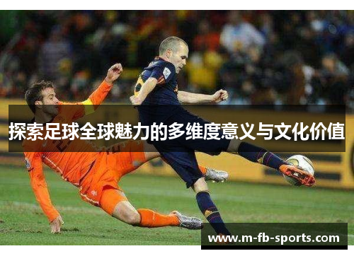 探索足球全球魅力的多维度意义与文化价值