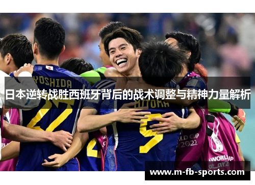 日本逆转战胜西班牙背后的战术调整与精神力量解析
