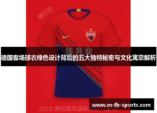 德国客场球衣绿色设计背后的五大独特秘密与文化寓意解析
