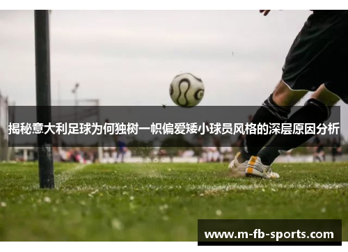 揭秘意大利足球为何独树一帜偏爱矮小球员风格的深层原因分析 揭秘意大利足球为何独树一帜偏爱矮小球员风格的深层原因分析
