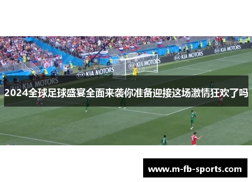 2024全球足球盛宴全面来袭你准备迎接这场激情狂欢了吗 2024全球足球盛宴全面来袭你准备迎接这场激情狂欢了吗
