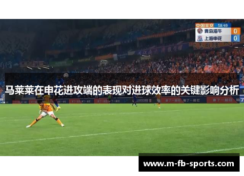 马莱莱在申花进攻端的表现对进球效率的关键影响分析