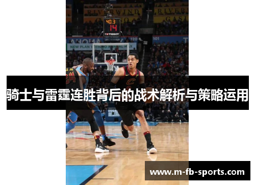 骑士与雷霆连胜背后的战术解析与策略运用 骑士与雷霆连胜背后的战术解析与策略运用