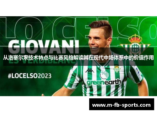 从洛塞尔索技术特点与比赛风格解读其在现代中场体系中的价值作用 从洛塞尔索技术特点与比赛风格解读其在现代中场体系中的价值作用
