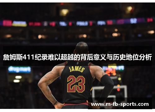 詹姆斯411纪录难以超越的背后意义与历史地位分析