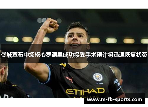 曼城宣布中场核心罗德里成功接受手术预计将迅速恢复状态