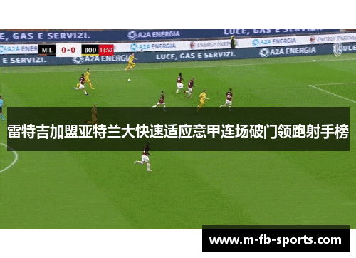 雷特吉加盟亚特兰大快速适应意甲连场破门领跑射手榜